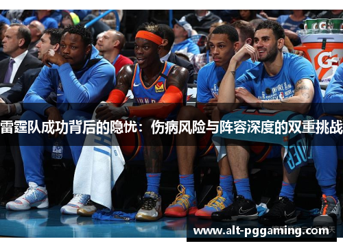 雷霆队成功背后的隐忧：伤病风险与阵容深度的双重挑战